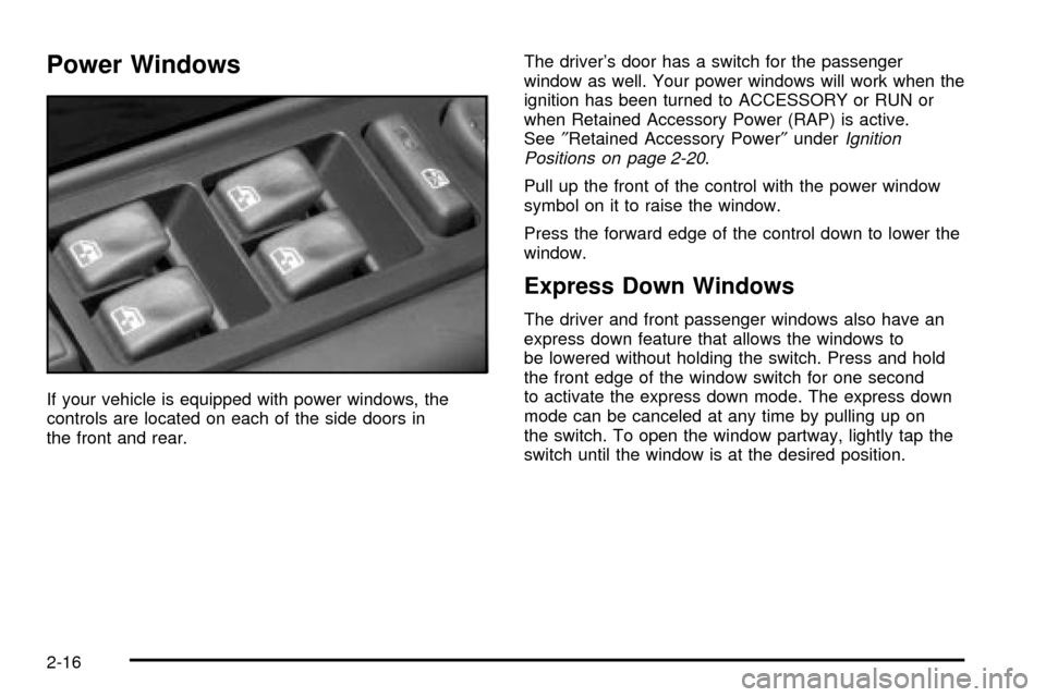 CHEVROLET SILVERADO 2003 1.G Owners Manual Power Windows
If your vehicle is equipped with power windows, the
controls are located on each of the side doors in
the front and rear.The drivers door has a switch for the passenger
window as well. 