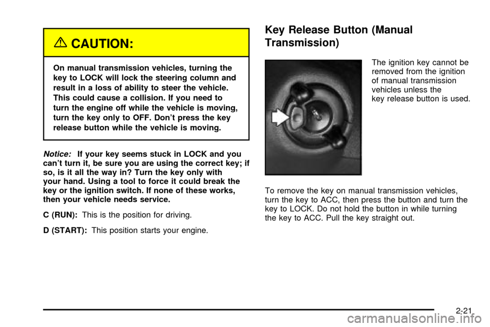 CHEVROLET SILVERADO 2003 1.G Owners Manual {CAUTION:
On manual transmission vehicles, turning the
key to LOCK will lock the steering column and
result in a loss of ability to steer the vehicle.
This could cause a collision. If you need to
turn