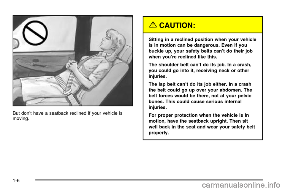 CHEVROLET SILVERADO 2003 1.G User Guide But dont have a seatback reclined if your vehicle is
moving.
{CAUTION:
Sitting in a reclined position when your vehicle
is in motion can be dangerous. Even if you
buckle up, your safety belts cant d CHEVROLET SILVERADO 2003 1.G User Guide But dont have a seatback reclined if your vehicle is
moving.
{CAUTION:
Sitting in a reclined position when your vehicle
is in motion can be dangerous. Even if you
buckle up, your safety belts cant d