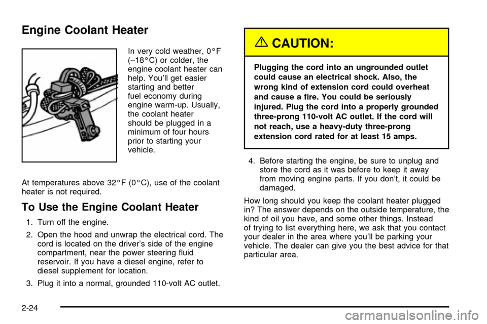 CHEVROLET SILVERADO 2003 1.G Owners Manual Engine Coolant Heater
In very cold weather, 0ÉF
(-18ÉC) or colder, the
engine coolant heater can
help. Youll get easier
starting and better
fuel economy during
engine warm-up. Usually,
the coolant 