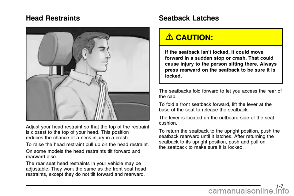 CHEVROLET SILVERADO 2003 1.G User Guide Head Restraints
Adjust your head restraint so that the top of the restraint
is closest to the top of your head. This position
reduces the chance of a neck injury in a crash.
To raise the head restrain