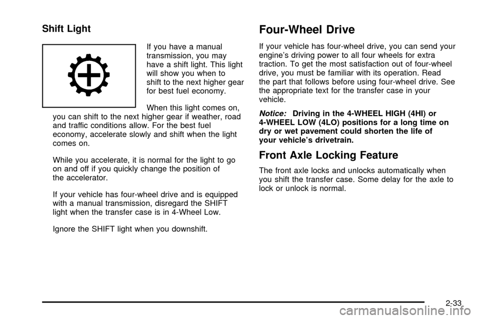 CHEVROLET SILVERADO 2003 1.G Owners Manual Shift Light
If you have a manual
transmission, you may
have a shift light. This light
will show you when to
shift to the next higher gear
for best fuel economy.
When this light comes on,
you can shift