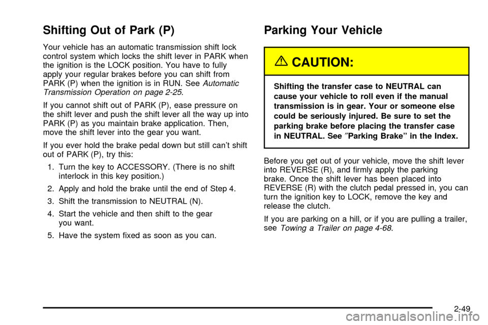 CHEVROLET SILVERADO 2003 1.G Owners Manual Shifting Out of Park (P)
Your vehicle has an automatic transmission shift lock
control system which locks the shift lever in PARK when
the ignition is the LOCK position. You have to fully
apply your r