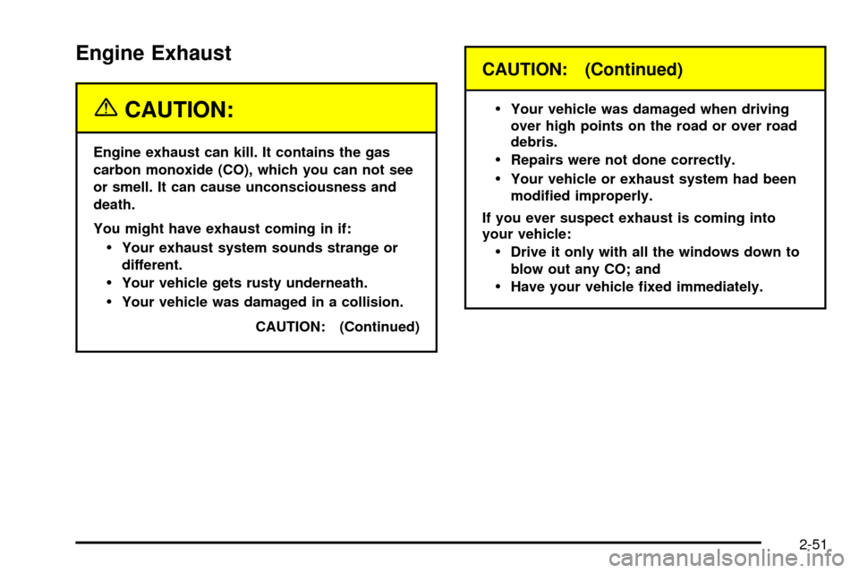 CHEVROLET SILVERADO 2003 1.G Owners Manual Engine Exhaust
{CAUTION:
Engine exhaust can kill. It contains the gas
carbon monoxide (CO), which you can not see
or smell. It can cause unconsciousness and
death.
You might have exhaust coming in if:
