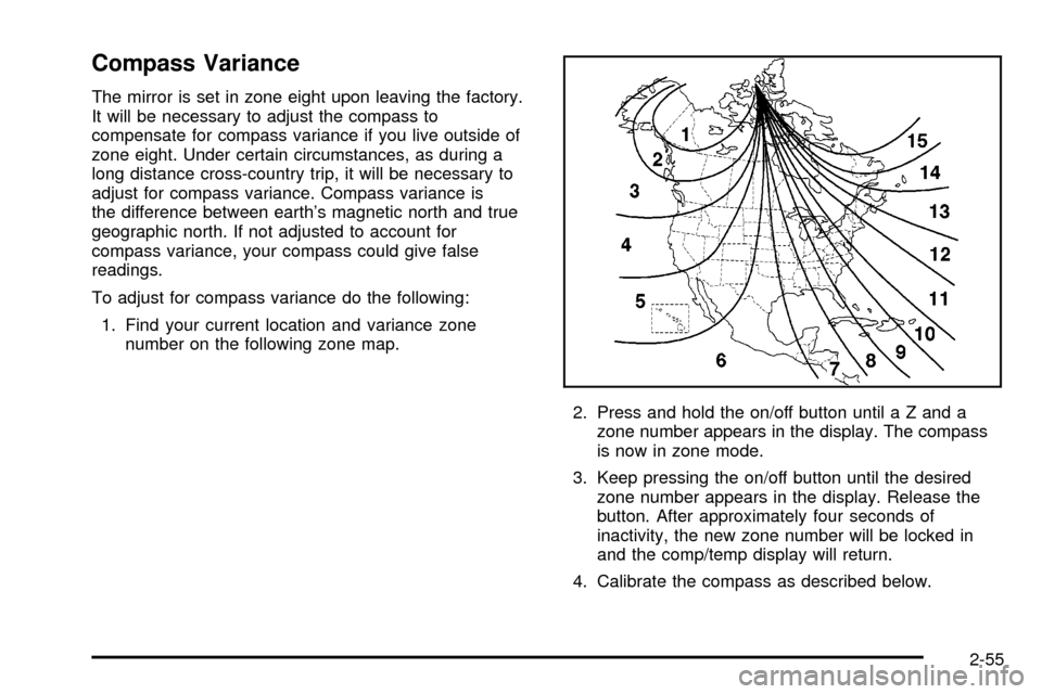 CHEVROLET SILVERADO 2003 1.G Owners Manual Compass Variance
The mirror is set in zone eight upon leaving the factory.
It will be necessary to adjust the compass to
compensate for compass variance if you live outside of
zone eight. Under certai