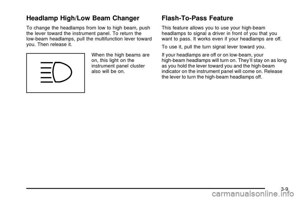 CHEVROLET SILVERADO 2003 1.G Owners Guide Headlamp High/Low Beam Changer
To change the headlamps from low to high beam, push
the lever toward the instrument panel. To return the
low-beam headlamps, pull the multifunction lever toward
you. The