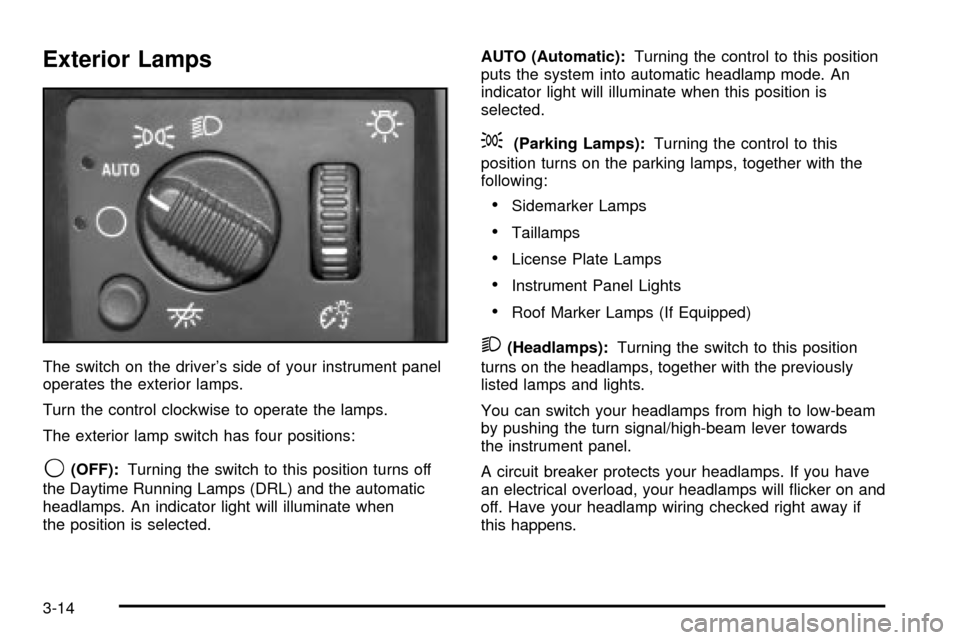 CHEVROLET SILVERADO 2003 1.G Owners Manual Exterior Lamps
The switch on the drivers side of your instrument panel
operates the exterior lamps.
Turn the control clockwise to operate the lamps.
The exterior lamp switch has four positions:
9(OFF CHEVROLET SILVERADO 2003 1.G Owners Manual Exterior Lamps
The switch on the drivers side of your instrument panel
operates the exterior lamps.
Turn the control clockwise to operate the lamps.
The exterior lamp switch has four positions:
9(OFF