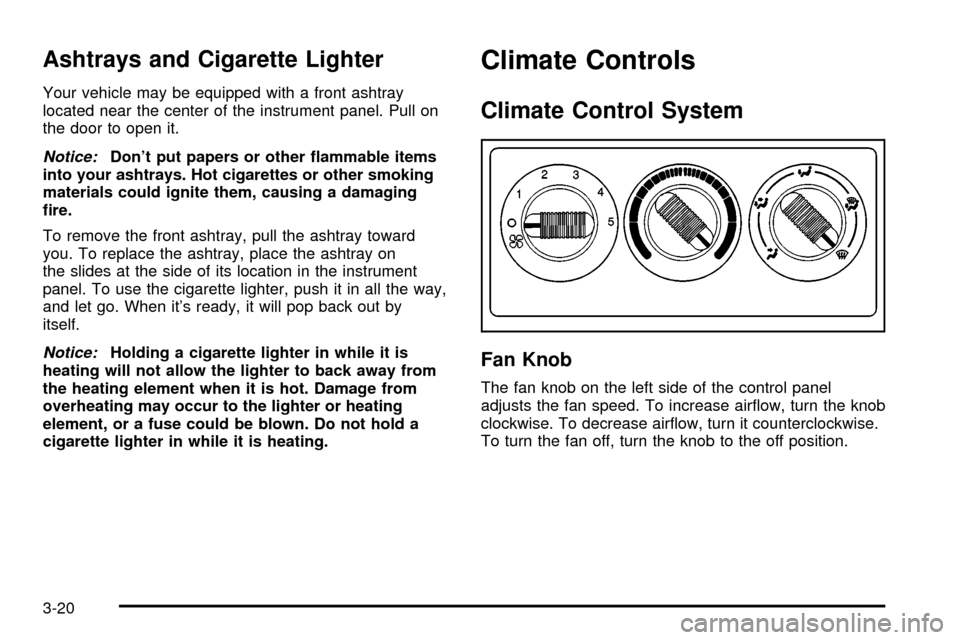 CHEVROLET SILVERADO 2003 1.G Owners Guide Ashtrays and Cigarette Lighter
Your vehicle may be equipped with a front ashtray
located near the center of the instrument panel. Pull on
the door to open it.
Notice:Dont put papers or other ¯ammabl