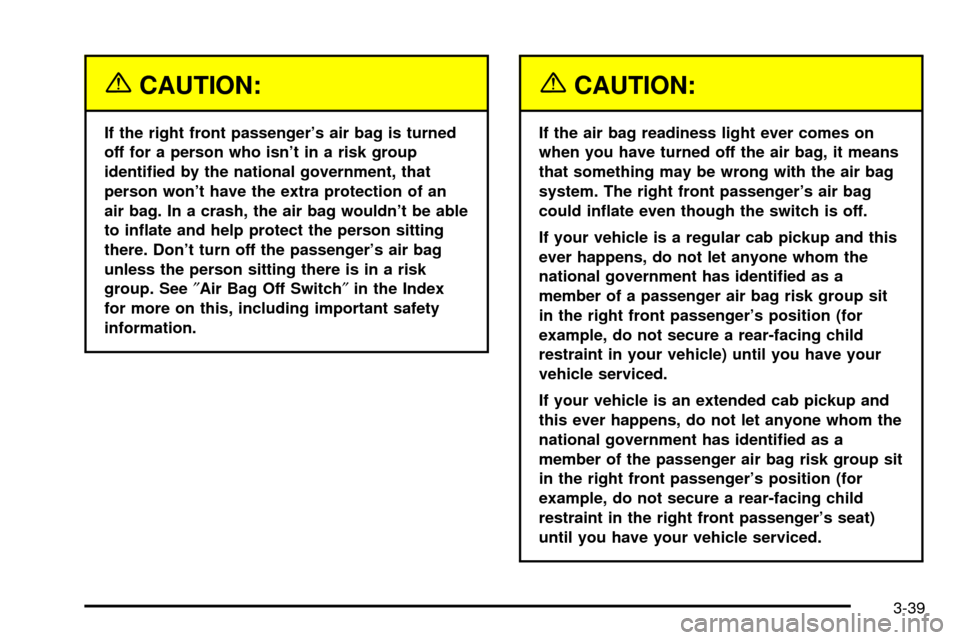 CHEVROLET SILVERADO 2003 1.G Owners Manual {CAUTION:
If the right front passengers air bag is turned
off for a person who isnt in a risk group
identi®ed by the national government, that
person wont have the extra protection of an
air bag. CHEVROLET SILVERADO 2003 1.G Owners Manual {CAUTION:
If the right front passengers air bag is turned
off for a person who isnt in a risk group
identi®ed by the national government, that
person wont have the extra protection of an
air bag.