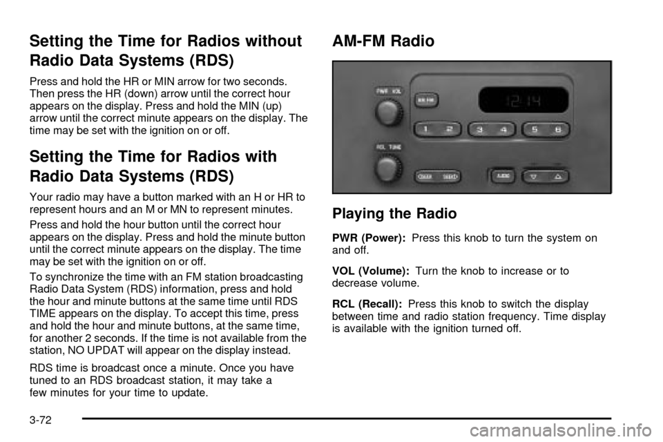 CHEVROLET SILVERADO 2003 1.G Owners Manual Setting the Time for Radios without
Radio Data Systems (RDS)
Press and hold the HR or MIN arrow for two seconds.
Then press the HR (down) arrow until the correct hour
appears on the display. Press and CHEVROLET SILVERADO 2003 1.G Owners Manual Setting the Time for Radios without
Radio Data Systems (RDS)
Press and hold the HR or MIN arrow for two seconds.
Then press the HR (down) arrow until the correct hour
appears on the display. Press and