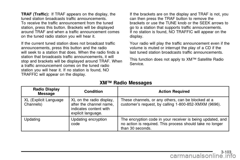 CHEVROLET SILVERADO 2003 1.G Owners Manual TRAF (Traffic):If TRAF appears on the display, the
tuned station broadcasts traffic announcements.
To receive the traffic announcement from the tuned
station, press this button. Brackets will be displ