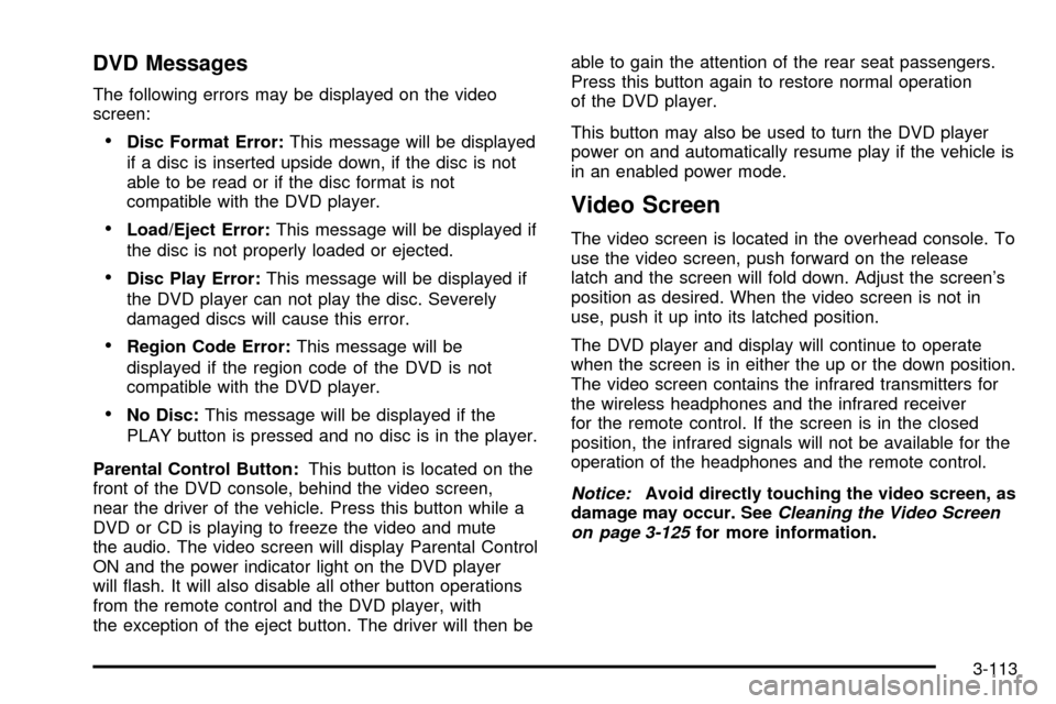 CHEVROLET SILVERADO 2003 1.G Owners Manual DVD Messages
The following errors may be displayed on the video
screen:
·Disc Format Error:This message will be displayed
if a disc is inserted upside down, if the disc is not
able to be read or if t