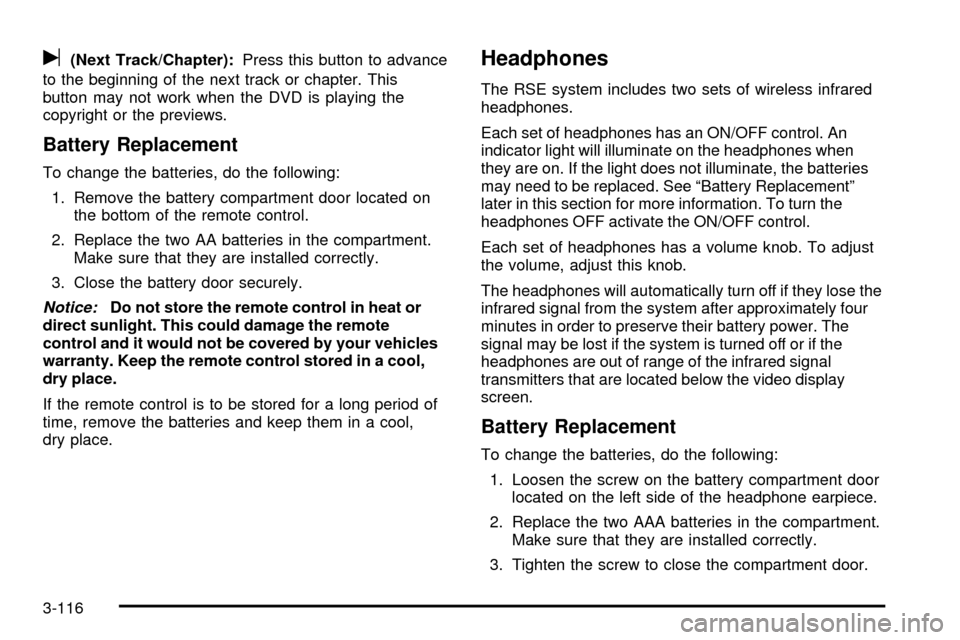 CHEVROLET SILVERADO 2003 1.G Owners Manual u(Next Track/Chapter):Press this button to advance
to the beginning of the next track or chapter. This
button may not work when the DVD is playing the
copyright or the previews.
Battery Replacement
To