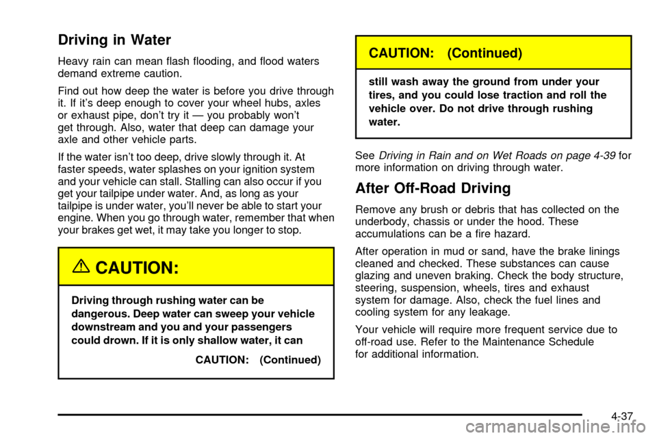 CHEVROLET SILVERADO 2003 1.G Owners Manual Driving in Water
Heavy rain can mean ¯ash ¯ooding, and ¯ood waters
demand extreme caution.
Find out how deep the water is before you drive through
it. If its deep enough to cover your wheel hubs, 