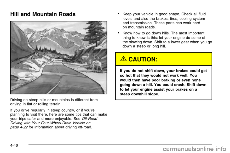 CHEVROLET SILVERADO 2003 1.G Owners Manual Hill and Mountain Roads
Driving on steep hills or mountains is different from
driving in ¯at or rolling terrain.
If you drive regularly in steep country, or if youre
planning to visit there, here ar CHEVROLET SILVERADO 2003 1.G Owners Manual Hill and Mountain Roads
Driving on steep hills or mountains is different from
driving in ¯at or rolling terrain.
If you drive regularly in steep country, or if youre
planning to visit there, here ar