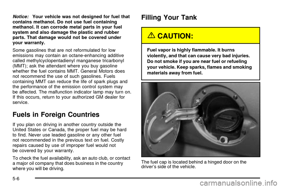 CHEVROLET SILVERADO 2003 1.G Owners Manual Notice:Your vehicle was not designed for fuel that
contains methanol. Do not use fuel containing
methanol. It can corrode metal parts in your fuel
system and also damage the plastic and rubber
parts. 