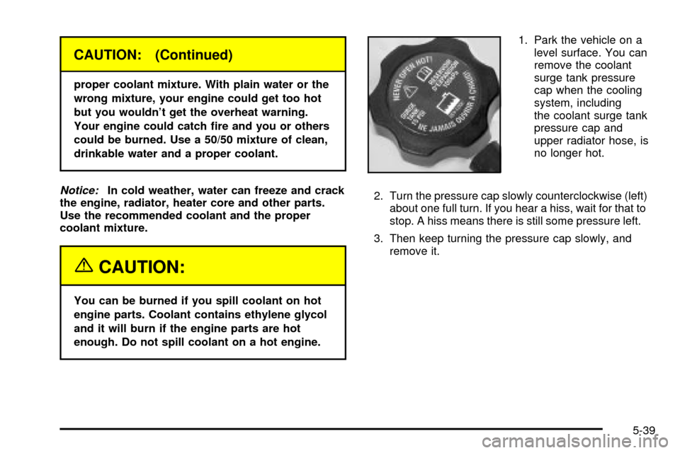 CHEVROLET SILVERADO 2003 1.G User Guide CAUTION: (Continued)
proper coolant mixture. With plain water or the
wrong mixture, your engine could get too hot
but you wouldnt get the overheat warning.
Your engine could catch ®re and you or oth