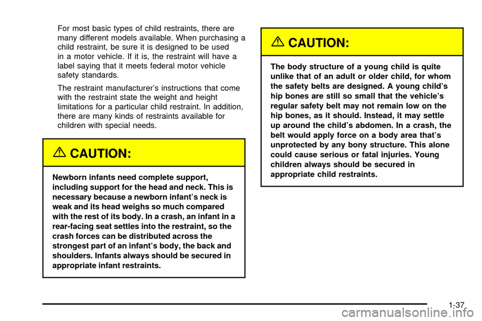 CHEVROLET SILVERADO 2003 1.G Service Manual For most basic types of child restraints, there are
many different models available. When purchasing a
child restraint, be sure it is designed to be used
in a motor vehicle. If it is, the restraint wi CHEVROLET SILVERADO 2003 1.G Service Manual For most basic types of child restraints, there are
many different models available. When purchasing a
child restraint, be sure it is designed to be used
in a motor vehicle. If it is, the restraint wi