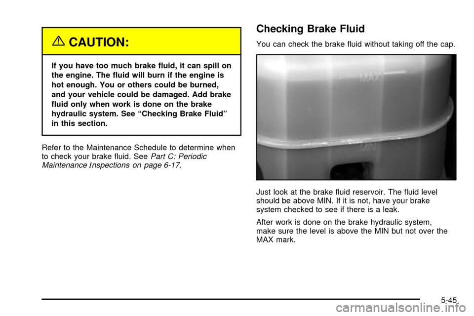 CHEVROLET SILVERADO 2003 1.G Owners Manual {CAUTION:
If you have too much brake ¯uid, it can spill on
the engine. The ¯uid will burn if the engine is
hot enough. You or others could be burned,
and your vehicle could be damaged. Add brake
¯u
