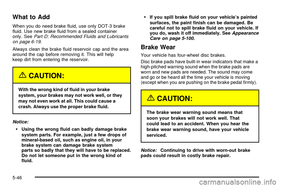 CHEVROLET SILVERADO 2003 1.G Owners Manual What to Add
When you do need brake ¯uid, use only DOT-3 brake
¯uid. Use new brake ¯uid from a sealed container
only. See
Part D: Recommended Fluids and Lubricants
on page 6-19.
Always clean the bra