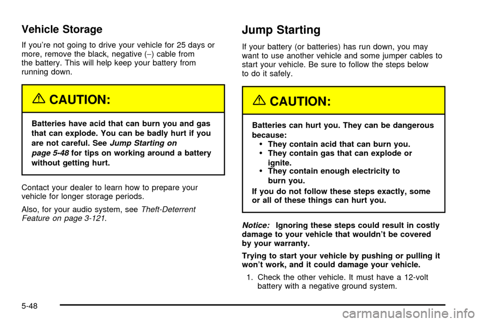 CHEVROLET SILVERADO 2003 1.G Owners Manual Vehicle Storage
If youre not going to drive your vehicle for 25 days or
more, remove the black, negative (-) cable from
the battery. This will help keep your battery from
running down.
{CAUTION:
Batt