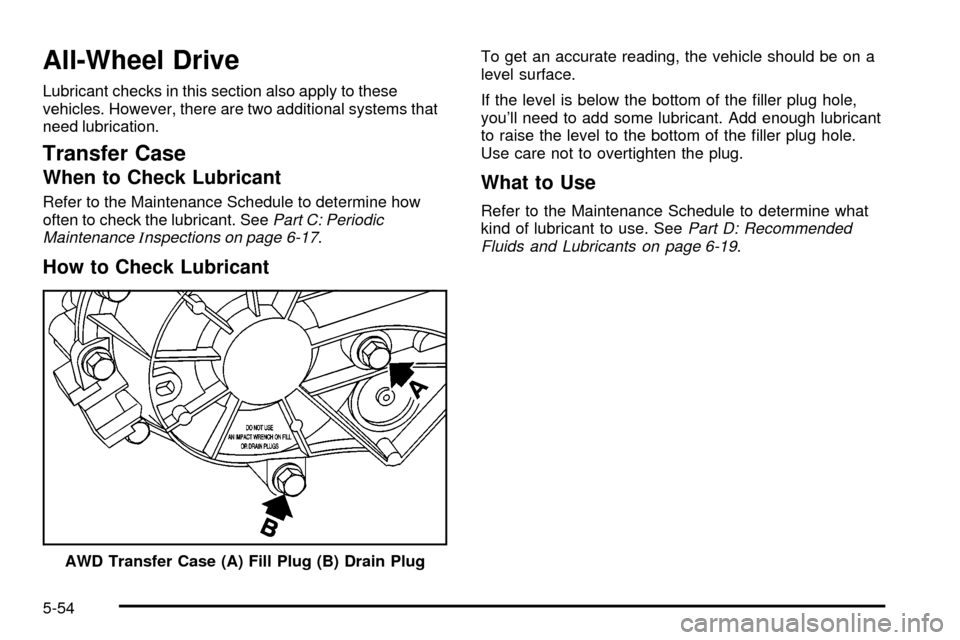 CHEVROLET SILVERADO 2003 1.G Owners Manual All-Wheel Drive
Lubricant checks in this section also apply to these
vehicles. However, there are two additional systems that
need lubrication.
Transfer Case
When to Check Lubricant
Refer to the Maint