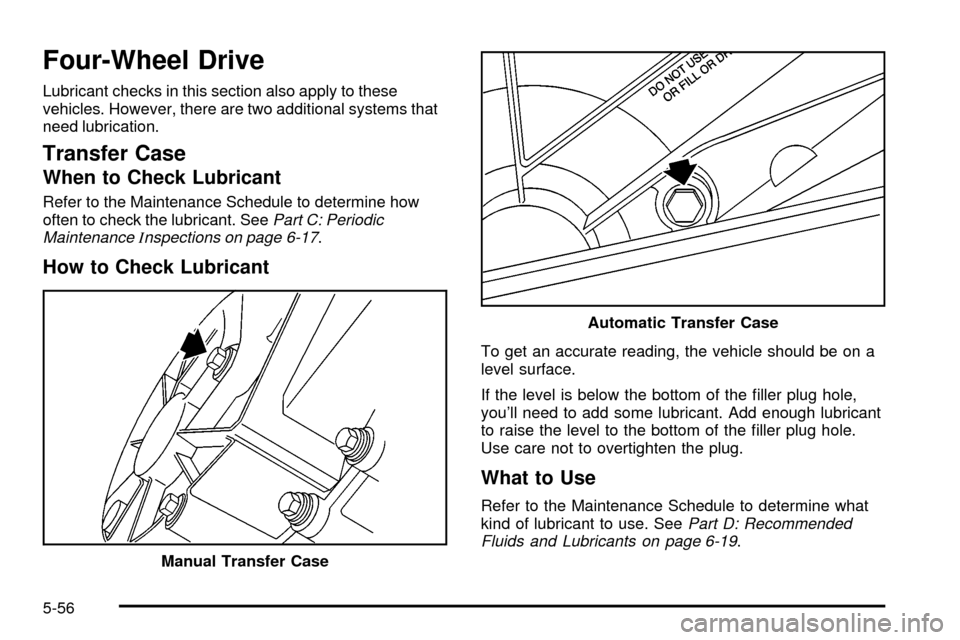 CHEVROLET SILVERADO 2003 1.G Owners Manual Four-Wheel Drive
Lubricant checks in this section also apply to these
vehicles. However, there are two additional systems that
need lubrication.
Transfer Case
When to Check Lubricant
Refer to the Main