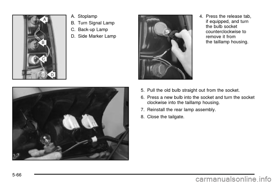 CHEVROLET SILVERADO 2003 1.G Owners Manual A. Stoplamp
B. Turn Signal Lamp
C. Back-up Lamp
D. Side Marker Lamp4. Press the release tab,
if equipped, and turn
the bulb socket
counterclockwise to
remove it from
the taillamp housing.
5. Pull the 