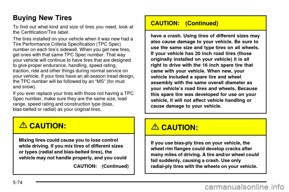 CHEVROLET SILVERADO 2003 1.G Owners Manual Buying New Tires
To ®nd out what kind and size of tires you need, look at
the Certi®cation/Tire label.
The tires installed on your vehicle when it was new had a
Tire Performance Criteria Speci®cati