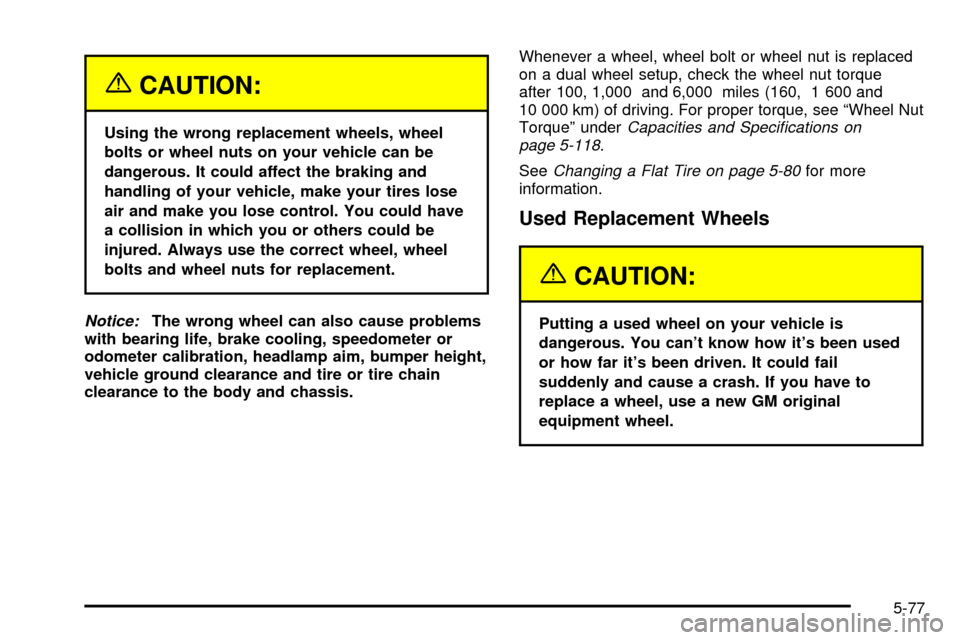 CHEVROLET SILVERADO 2003 1.G Owners Manual {CAUTION:
Using the wrong replacement wheels, wheel
bolts or wheel nuts on your vehicle can be
dangerous. It could affect the braking and
handling of your vehicle, make your tires lose
air and make yo