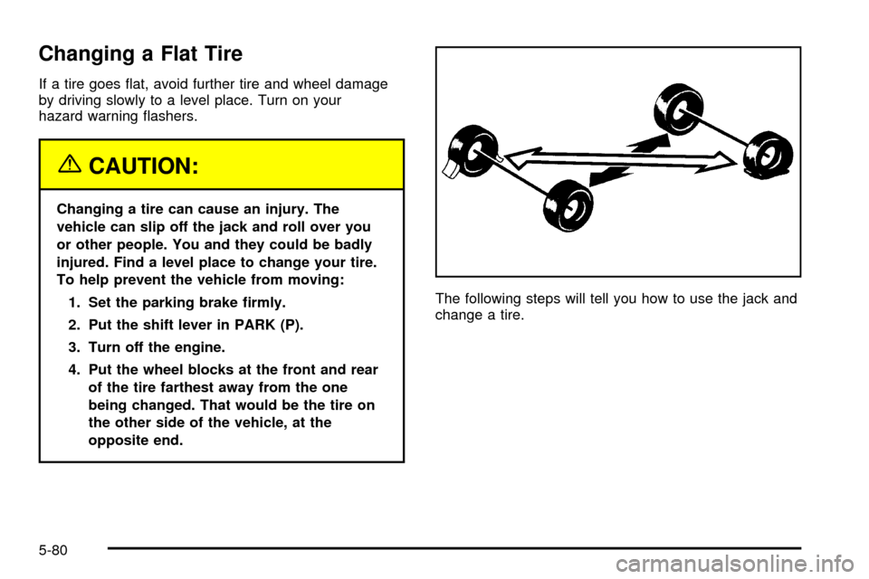 CHEVROLET SILVERADO 2003 1.G Owners Manual Changing a Flat Tire
If a tire goes ¯at, avoid further tire and wheel damage
by driving slowly to a level place. Turn on your
hazard warning ¯ashers.
{CAUTION:
Changing a tire can cause an injury. T