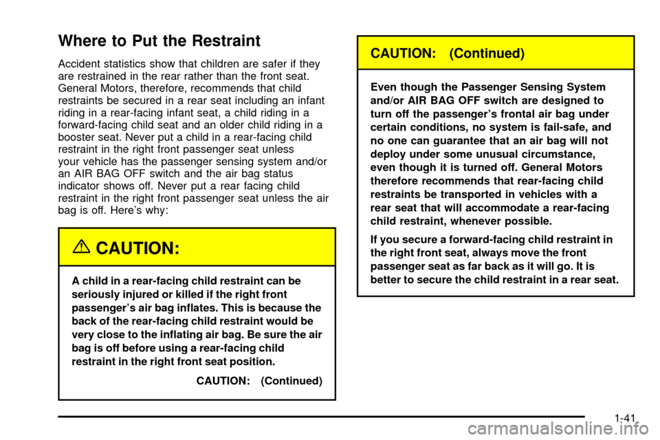 CHEVROLET SILVERADO 2003 1.G Service Manual Where to Put the Restraint
Accident statistics show that children are safer if they
are restrained in the rear rather than the front seat.
General Motors, therefore, recommends that child
restraints b CHEVROLET SILVERADO 2003 1.G Service Manual Where to Put the Restraint
Accident statistics show that children are safer if they
are restrained in the rear rather than the front seat.
General Motors, therefore, recommends that child
restraints b