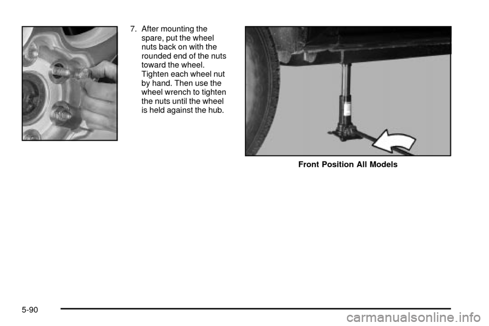 CHEVROLET SILVERADO 2003 1.G Owners Manual 7. After mounting the
spare, put the wheel
nuts back on with the
rounded end of the nuts
toward the wheel.
Tighten each wheel nut
by hand. Then use the
wheel wrench to tighten
the nuts until the wheel