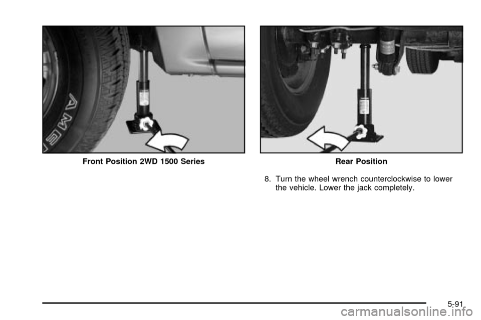 CHEVROLET SILVERADO 2003 1.G Owners Manual 8. Turn the wheel wrench counterclockwise to lower
the vehicle. Lower the jack completely. Front Position 2WD 1500 Series
Rear Position
5-91 
