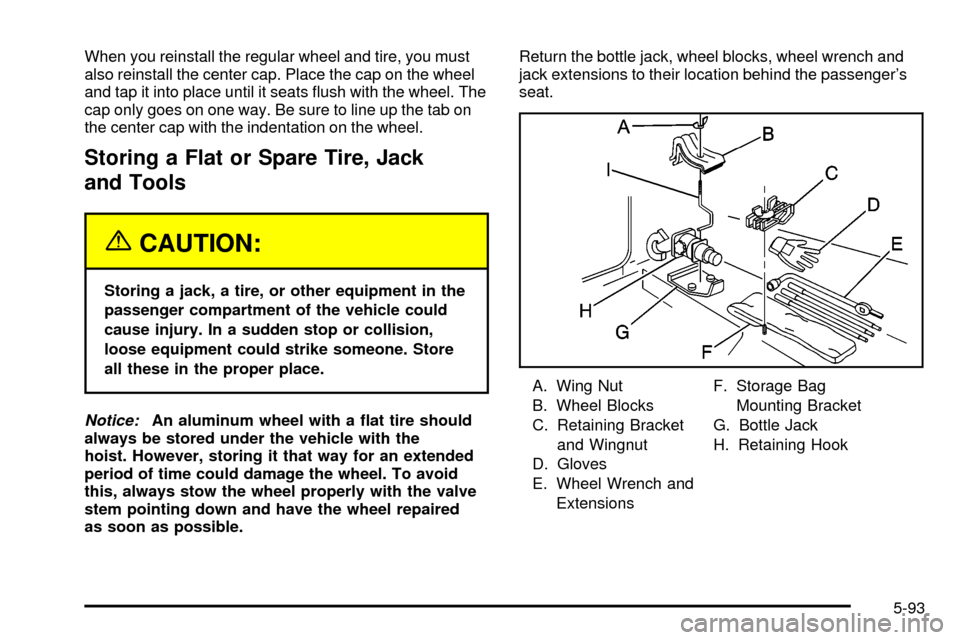 CHEVROLET SILVERADO 2003 1.G Owners Manual When you reinstall the regular wheel and tire, you must
also reinstall the center cap. Place the cap on the wheel
and tap it into place until it seats ¯ush with the wheel. The
cap only goes on one wa