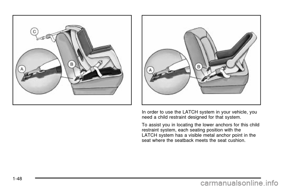 CHEVROLET SILVERADO 2003 1.G Workshop Manual In order to use the LATCH system in your vehicle, you
need a child restraint designed for that system.
To assist you in locating the lower anchors for this child
restraint system, each seating positio CHEVROLET SILVERADO 2003 1.G Workshop Manual In order to use the LATCH system in your vehicle, you
need a child restraint designed for that system.
To assist you in locating the lower anchors for this child
restraint system, each seating positio