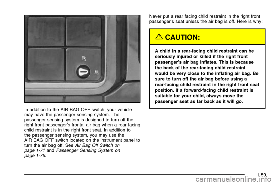 CHEVROLET SILVERADO 2003 1.G Repair Manual In addition to the AIR BAG OFF switch, your vehicle
may have the passenger sensing system. The
passenger sensing system is designed to turn off the
right front passengers frontal air bag when a rear CHEVROLET SILVERADO 2003 1.G Repair Manual In addition to the AIR BAG OFF switch, your vehicle
may have the passenger sensing system. The
passenger sensing system is designed to turn off the
right front passengers frontal air bag when a rear