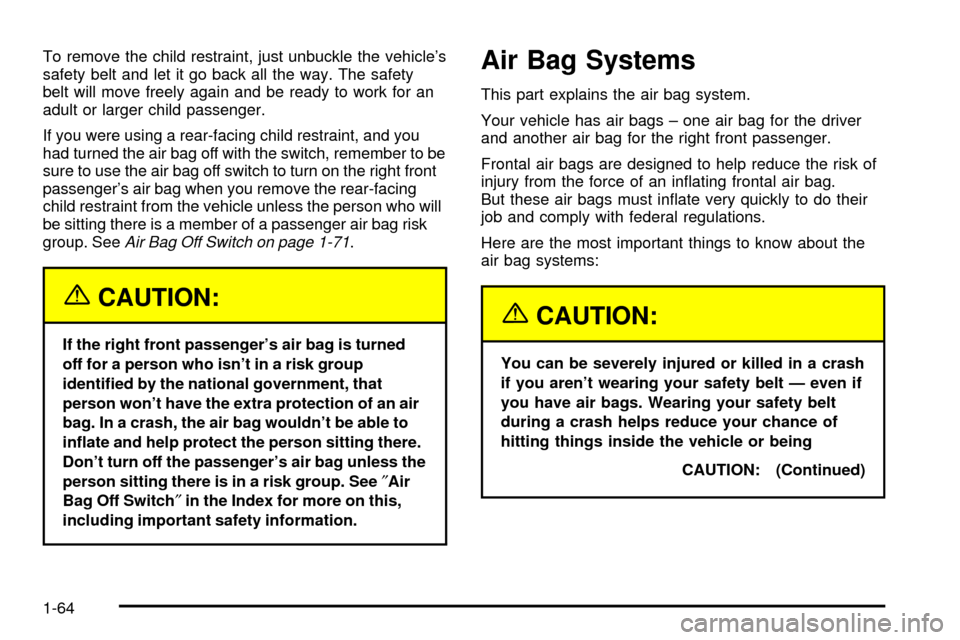 CHEVROLET SILVERADO 2003 1.G Repair Manual To remove the child restraint, just unbuckle the vehicles
safety belt and let it go back all the way. The safety
belt will move freely again and be ready to work for an
adult or larger child passenge CHEVROLET SILVERADO 2003 1.G Repair Manual To remove the child restraint, just unbuckle the vehicles
safety belt and let it go back all the way. The safety
belt will move freely again and be ready to work for an
adult or larger child passenge