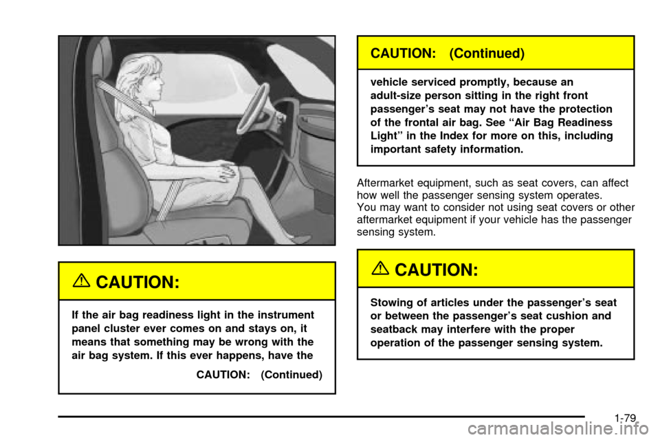 CHEVROLET SILVERADO 2003 1.G Manual Online {CAUTION:
If the air bag readiness light in the instrument
panel cluster ever comes on and stays on, it
means that something may be wrong with the
air bag system. If this ever happens, have the
CAUTIO