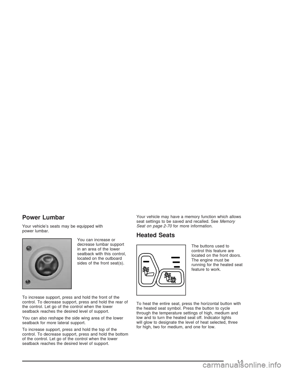 CHEVROLET SILVERADO 2004 1.G User Guide Power Lumbar
Your vehicle’s seats may be equipped with
power lumbar.
You can increase or
decrease lumbar support
in an area of the lower
seatback with this control,
located on the outboard
sides of CHEVROLET SILVERADO 2004 1.G User Guide Power Lumbar
Your vehicle’s seats may be equipped with
power lumbar.
You can increase or
decrease lumbar support
in an area of the lower
seatback with this control,
located on the outboard
sides of
