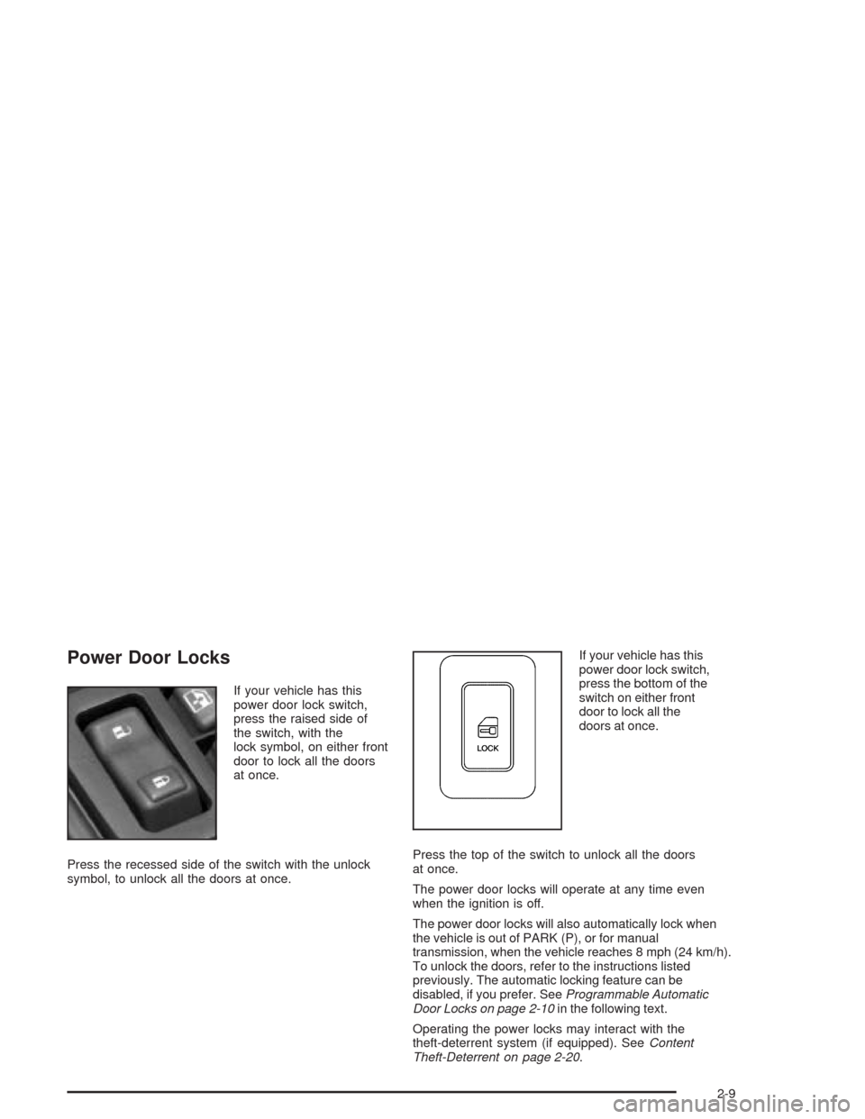 CHEVROLET SILVERADO 2004 1.G Owners Manual Power Door Locks
If your vehicle has this
power door lock switch,
press the raised side of
the switch, with the
lock symbol, on either front
door to lock all the doors
at once.
Press the recessed side CHEVROLET SILVERADO 2004 1.G Owners Manual Power Door Locks
If your vehicle has this
power door lock switch,
press the raised side of
the switch, with the
lock symbol, on either front
door to lock all the doors
at once.
Press the recessed side