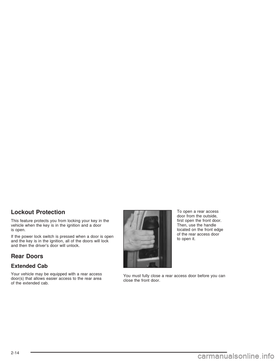 CHEVROLET SILVERADO 2004 1.G Owners Manual Lockout Protection
This feature protects you from locking your key in the
vehicle when the key is in the ignition and a door
is open.
If the power lock switch is pressed when a door is open
and the ke CHEVROLET SILVERADO 2004 1.G Owners Manual Lockout Protection
This feature protects you from locking your key in the
vehicle when the key is in the ignition and a door
is open.
If the power lock switch is pressed when a door is open
and the ke