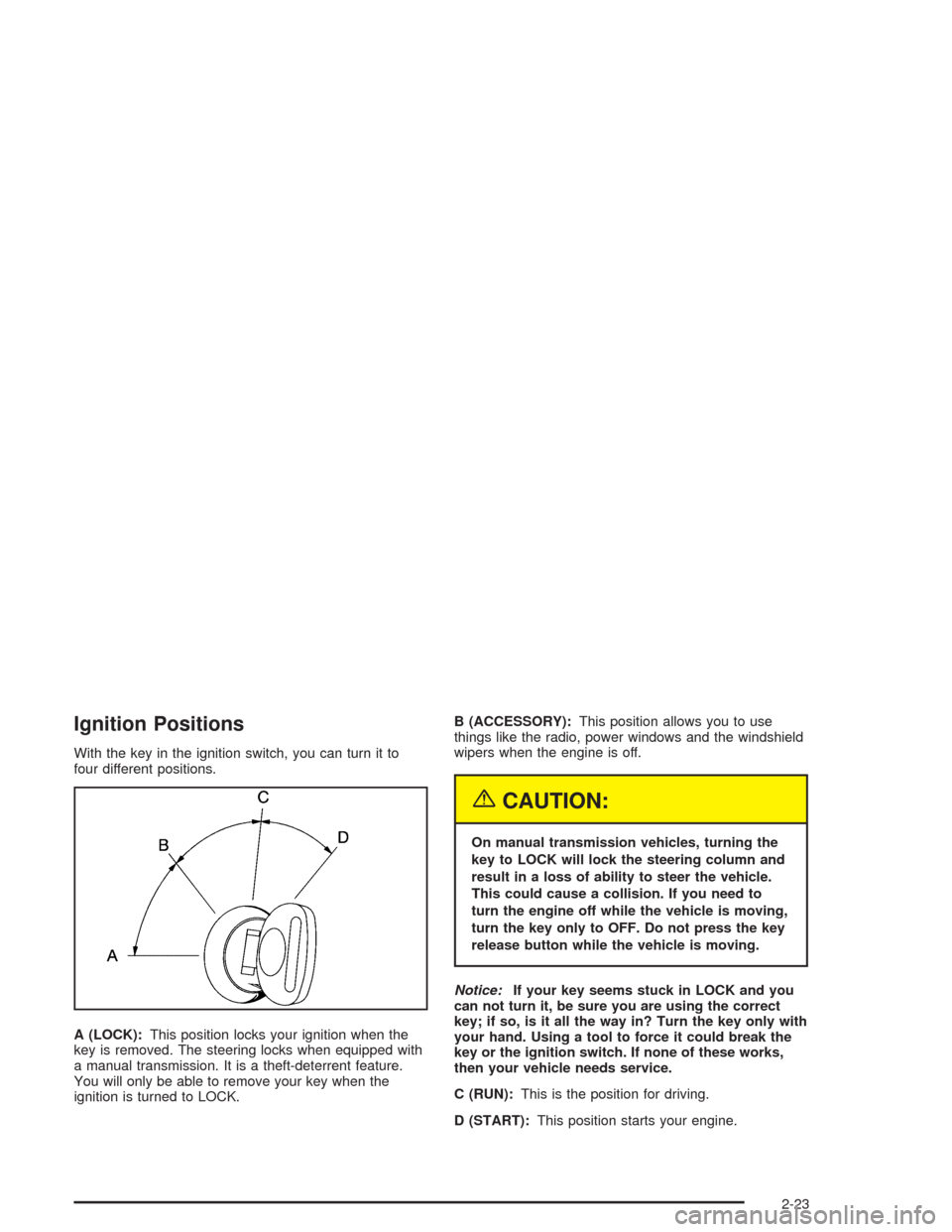 CHEVROLET SILVERADO 2004 1.G Owners Manual Ignition Positions
With the key in the ignition switch, you can turn it to
four different positions.
A (LOCK):This position locks your ignition when the
key is removed. The steering locks when equippe