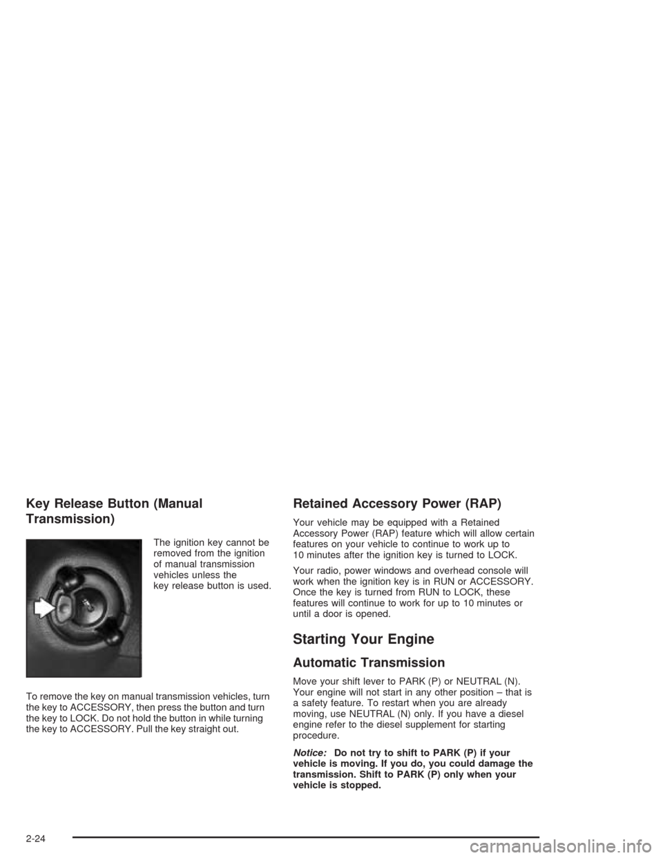CHEVROLET SILVERADO 2004 1.G Owners Manual Key Release Button (Manual
Transmission)
The ignition key cannot be
removed from the ignition
of manual transmission
vehicles unless the
key release button is used.
To remove the key on manual transmi