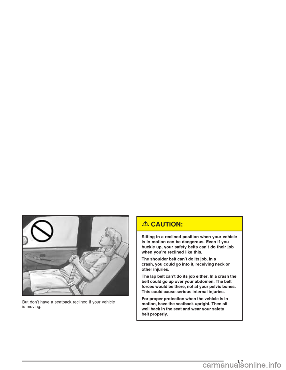 CHEVROLET SILVERADO 2004 1.G User Guide But don’t have a seatback reclined if your vehicle
is moving.
{CAUTION:
Sitting in a reclined position when your vehicle
is in motion can be dangerous. Even if you
buckle up, your safety belts can†CHEVROLET SILVERADO 2004 1.G User Guide But don’t have a seatback reclined if your vehicle
is moving.
{CAUTION:
Sitting in a reclined position when your vehicle
is in motion can be dangerous. Even if you
buckle up, your safety belts canâ€