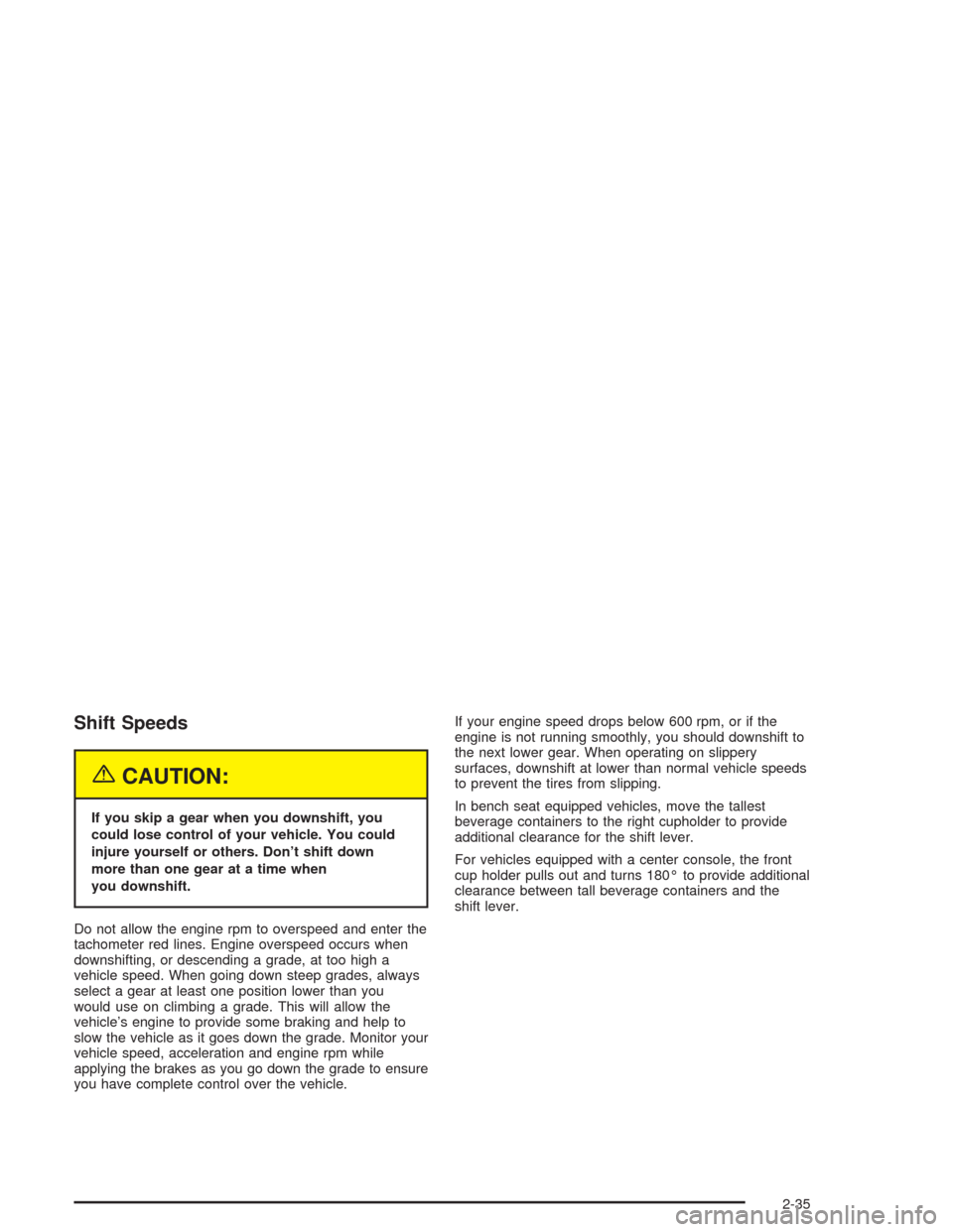 CHEVROLET SILVERADO 2004 1.G Owners Manual Shift Speeds
{CAUTION:
If you skip a gear when you downshift, you
could lose control of your vehicle. You could
injure yourself or others. Don’t shift down
more than one gear at a time when
you down