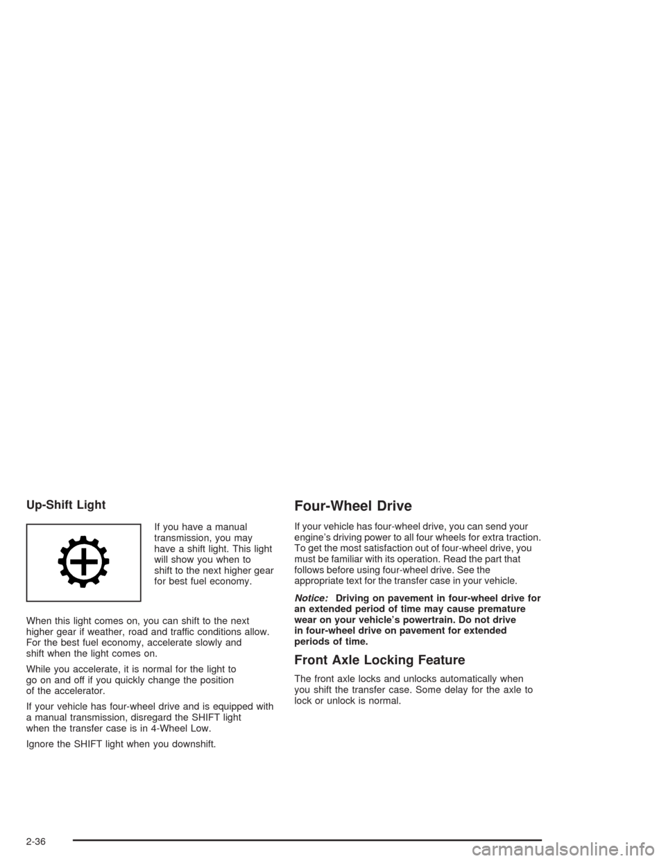 CHEVROLET SILVERADO 2004 1.G Owners Manual Up-Shift Light
If you have a manual
transmission, you may
have a shift light. This light
will show you when to
shift to the next higher gear
for best fuel economy.
When this light comes on, you can sh