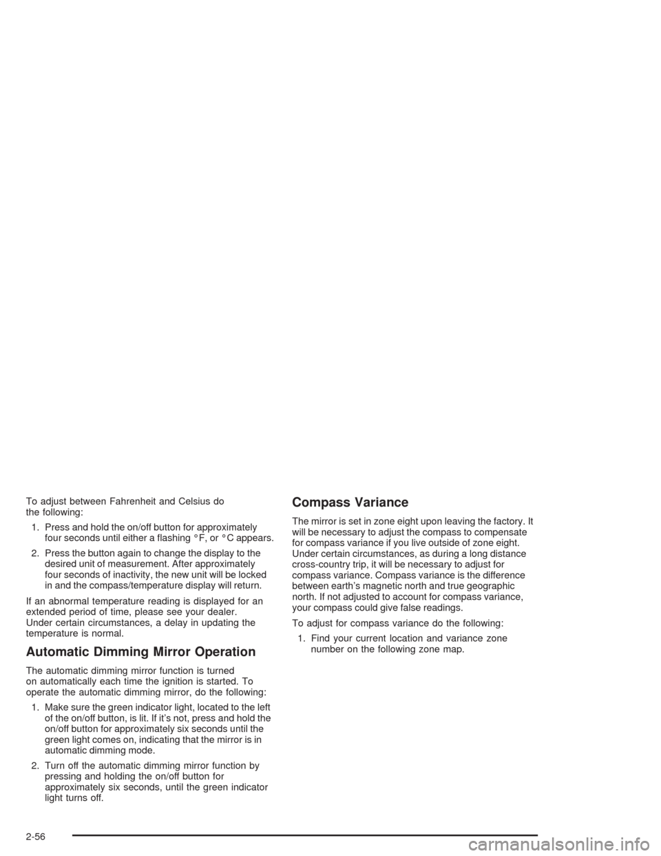 CHEVROLET SILVERADO 2004 1.G Owners Manual To adjust between Fahrenheit and Celsius do
the following:
1. Press and hold the on/off button for approximately
four seconds until either a �ashing °F, or °C appears.
2. Press the button again to c