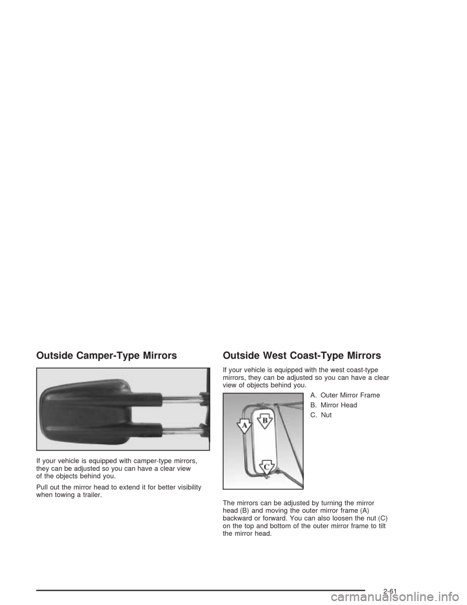 CHEVROLET SILVERADO 2004 1.G Owners Manual Outside Camper-Type Mirrors
If your vehicle is equipped with camper-type mirrors,
they can be adjusted so you can have a clear view
of the objects behind you.
Pull out the mirror head to extend it for