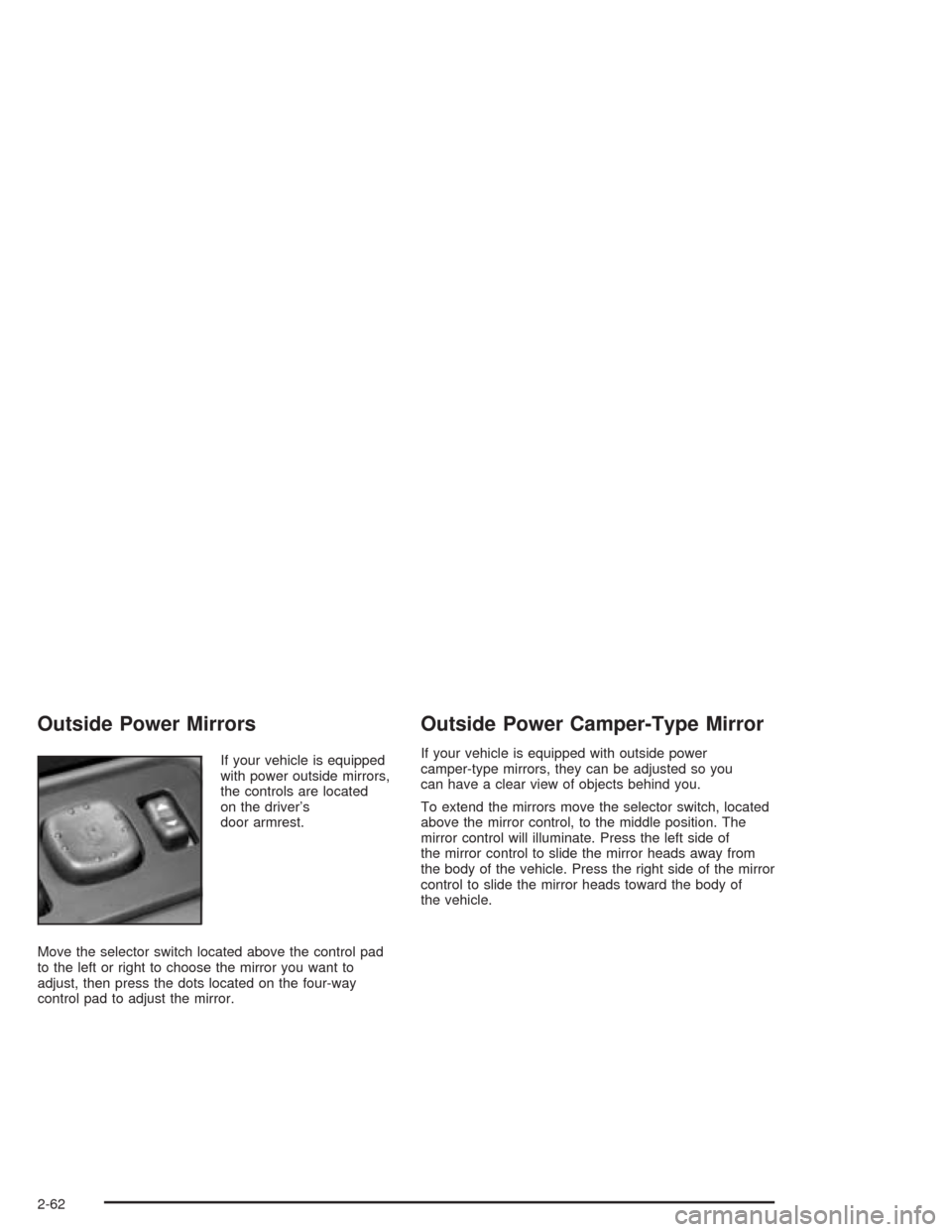 CHEVROLET SILVERADO 2004 1.G Owners Manual Outside Power Mirrors
If your vehicle is equipped
with power outside mirrors,
the controls are located
on the driver’s
door armrest.
Move the selector switch located above the control pad
to the lef